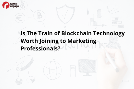 Is The Train of Blockchain Technology Worth Joining To Marketing Professionals?